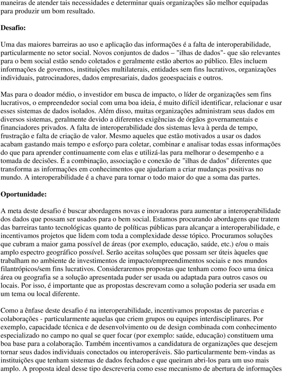 Novos conjuntos de dados "ilhas de dados"- que são relevantes para o bem social estão sendo coletados e geralmente estão abertos ao público.