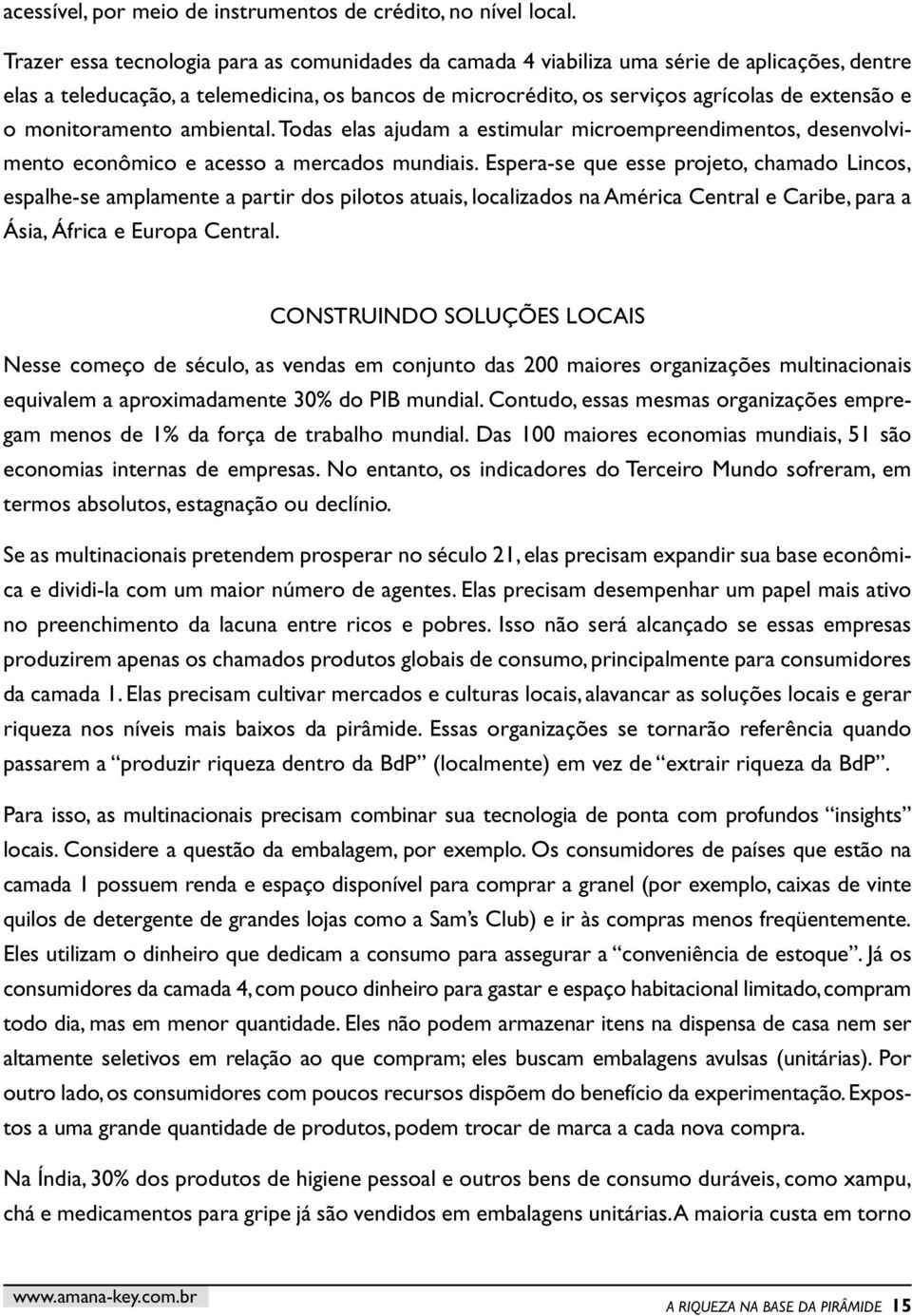 monitoramento ambiental. Todas elas ajudam a estimular microempreendimentos, desenvolvimento econômico e acesso a mercados mundiais.