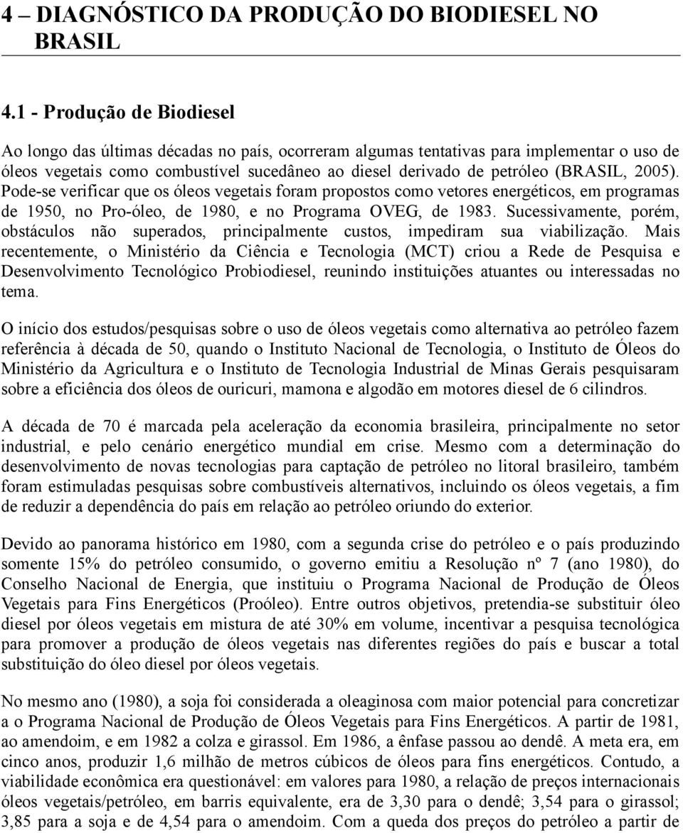 (BRASIL, 2005). Pode-se verificar que os óleos vegetais foram propostos como vetores energéticos, em programas de 1950, no Pro-óleo, de 1980, e no Programa OVEG, de 1983.