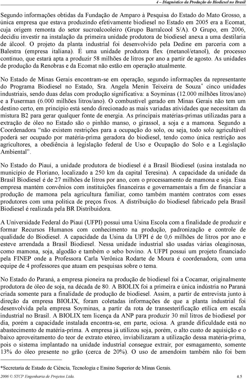 O projeto da planta industrial foi desenvolvido pela Dedine em parceria com a Balestra (empresa italiana).