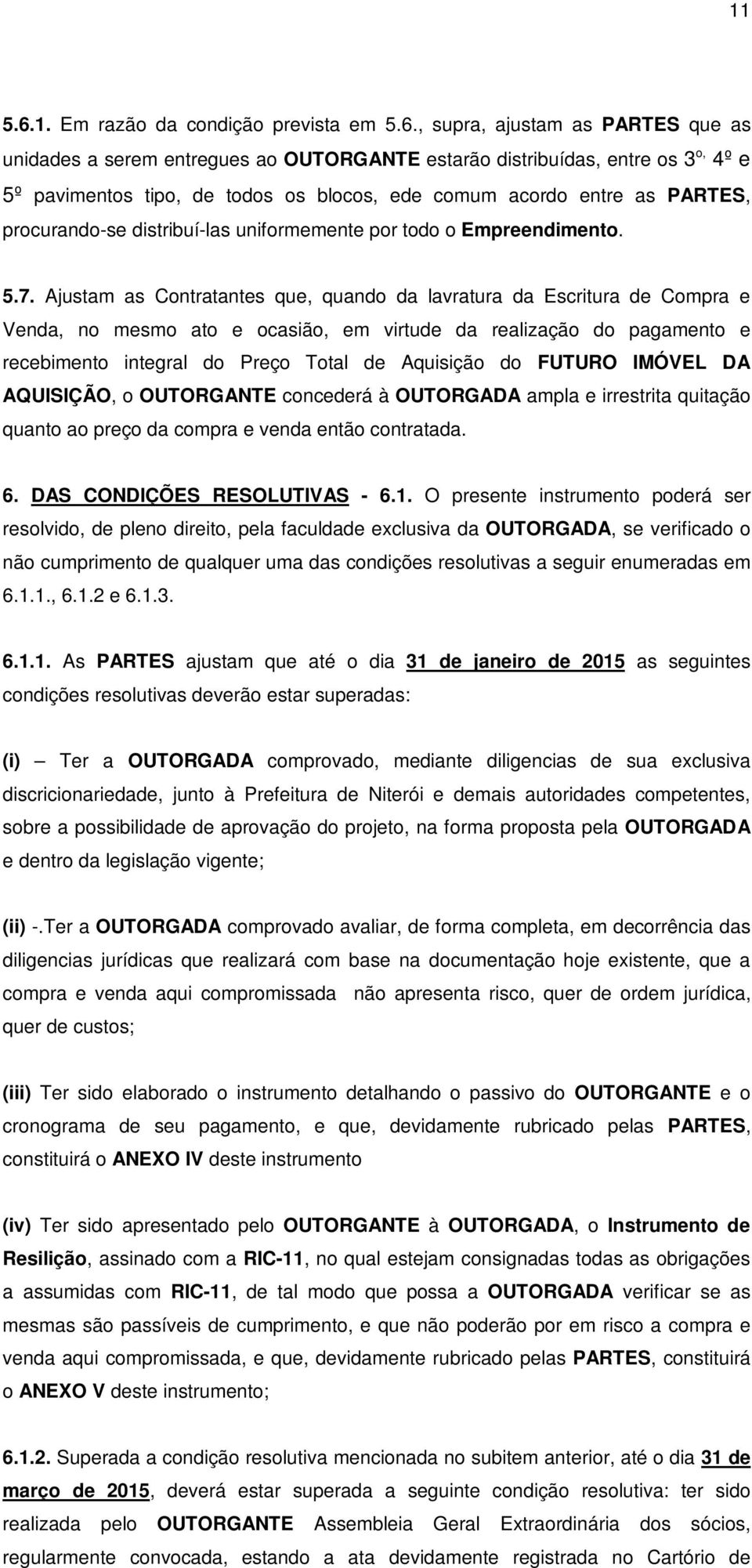 , supra, ajustam as PARTES que as unidades a serem entregues ao OUTORGANTE estarão distribuídas, entre os 3 o, 4º e 5º pavimentos tipo, de todos os blocos, ede comum acordo entre as PARTES,