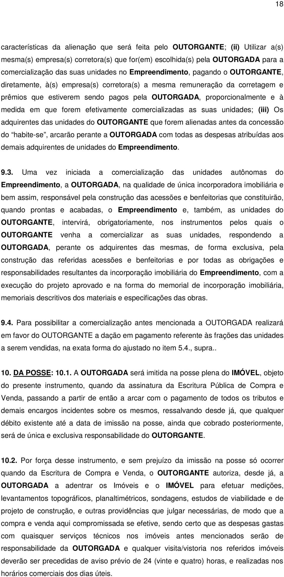 que forem efetivamente comercializadas as suas unidades; (iii) Os adquirentes das unidades do OUTORGANTE que forem alienadas antes da concessão do habite-se, arcarão perante a OUTORGADA com todas as