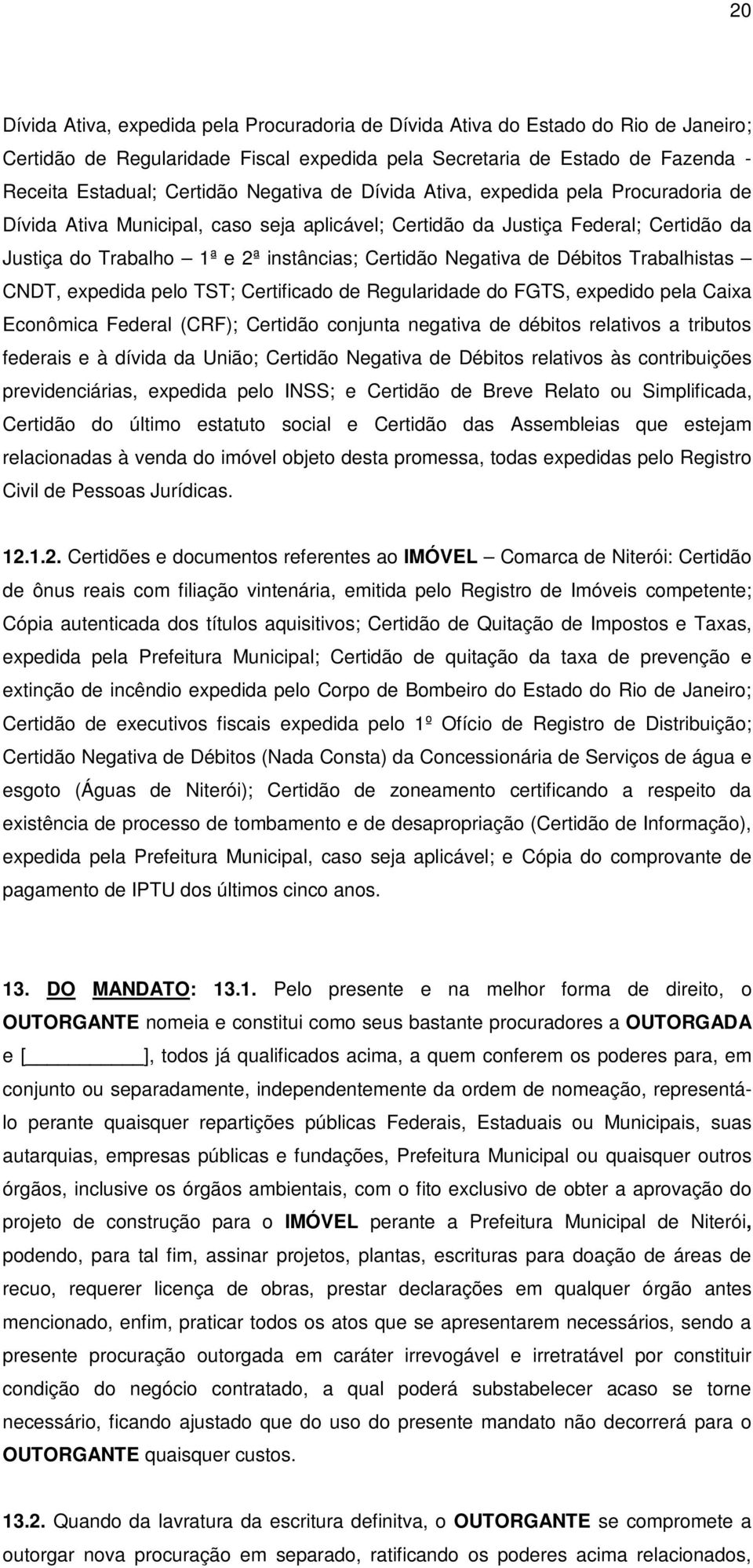 de Débitos Trabalhistas CNDT, expedida pelo TST; Certificado de Regularidade do FGTS, expedido pela Caixa Econômica Federal (CRF); Certidão conjunta negativa de débitos relativos a tributos federais