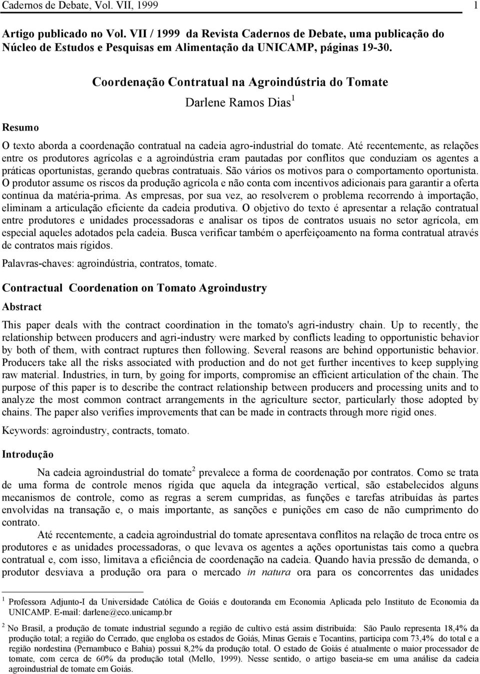 Até recentemente, as relações entre os produtores agrícolas e a agroindústria eram pautadas por conflitos que conduziam os agentes a práticas oportunistas, gerando quebras contratuais.