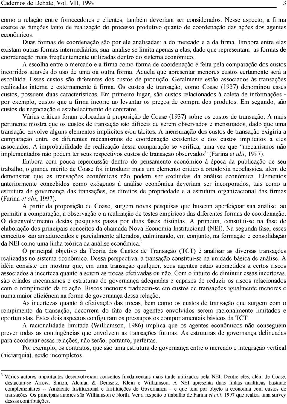 Duas formas de coordenação são por ele analisadas: a do mercado e a da firma.