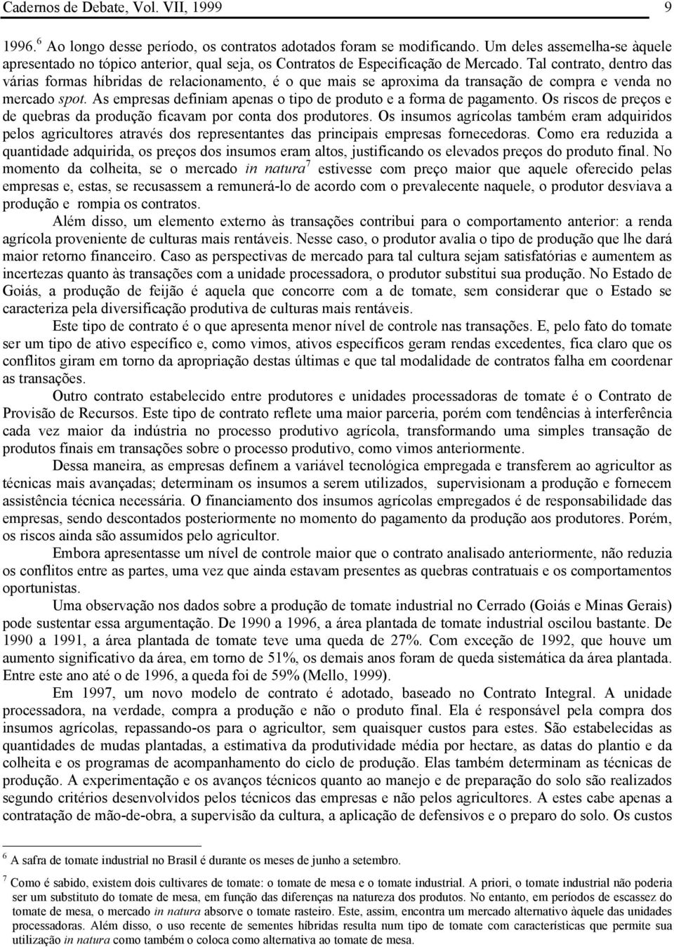 Tal contrato, dentro das várias formas híbridas de relacionamento, é o que mais se aproxima da transação de compra e venda no mercado spot.