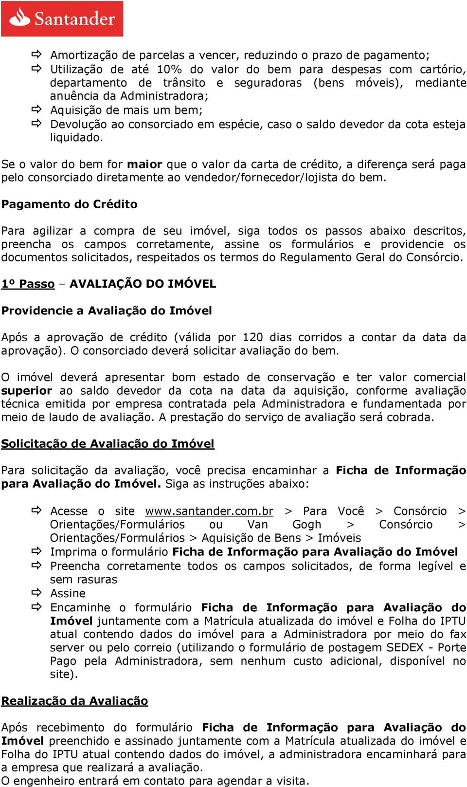 Se o valor do bem for maior que o valor da carta de crédito, a diferença será paga pelo consorciado diretamente ao vendedor/fornecedor/lojista do bem.