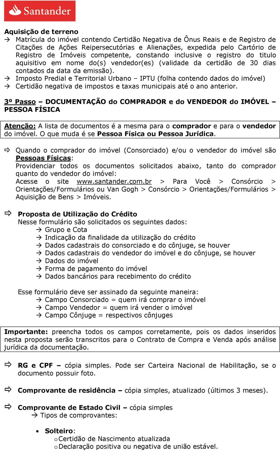 Imposto Predial e Territorial Urbano IPTU (folha contendo dados do imóvel) Certidão negativa de impostos e taxas municipais até o ano anterior.