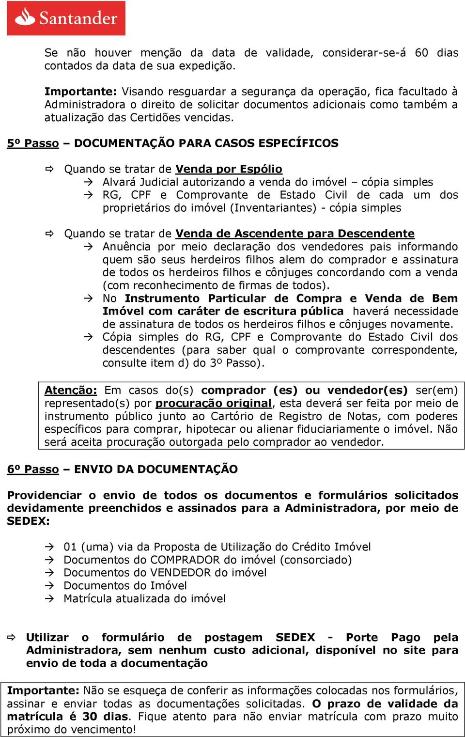 5º Passo DOCUMENTAÇÃO PARA CASOS ESPECÍFICOS Quando se tratar de Venda por Espólio Alvará Judicial autorizando a venda do imóvel cópia simples RG, CPF e Comprovante de Estado Civil de cada um dos