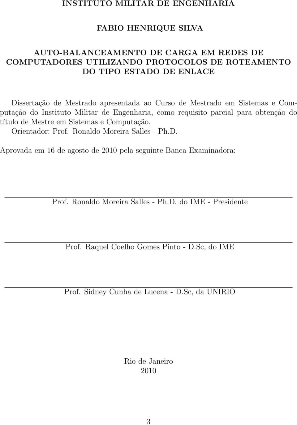 do título de Mestre em Sistemas e Computação. Orientador: Prof. Ronaldo Moreira Salles - Ph.D.