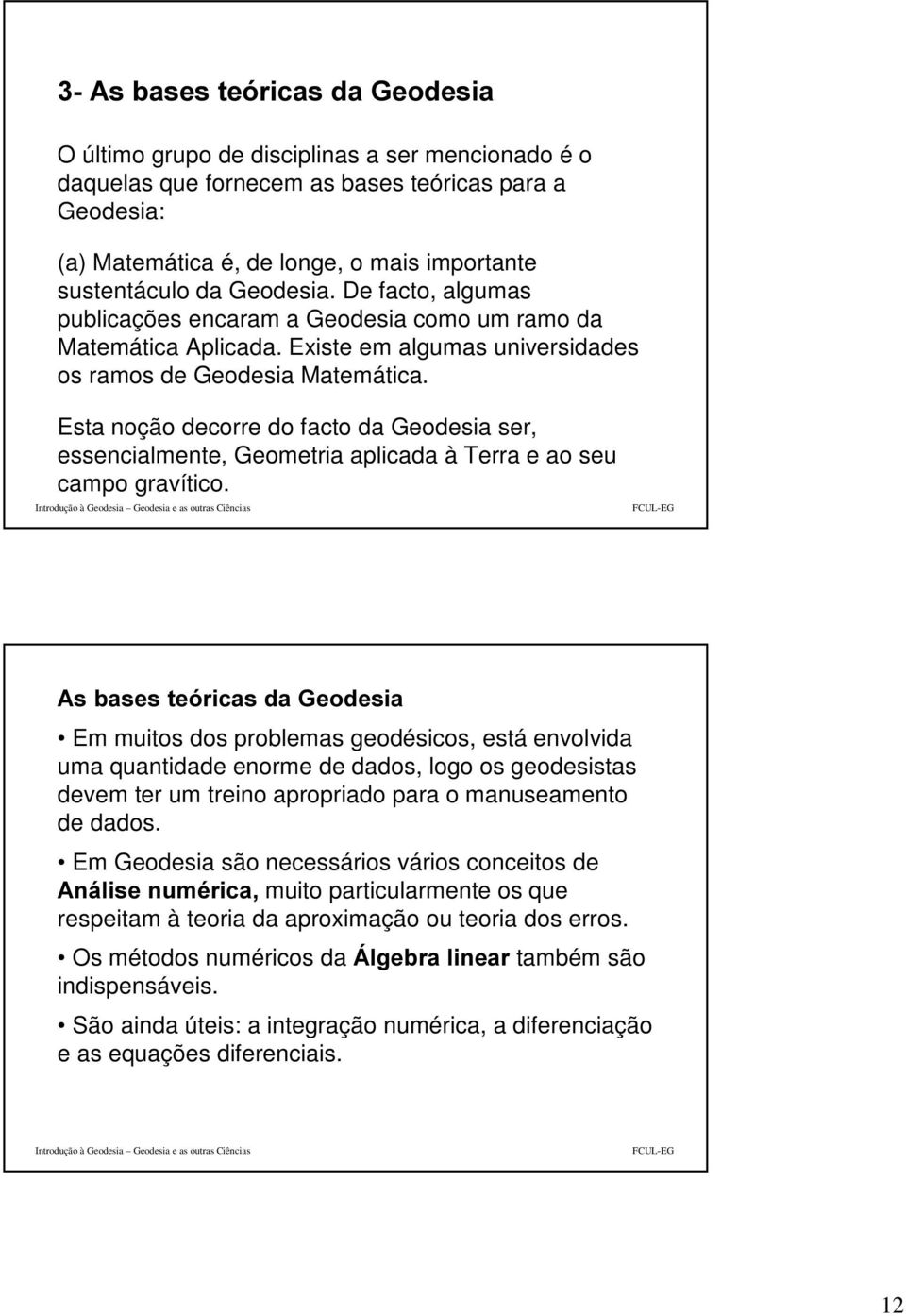 Esta noção decorre do facto da Geodesia ser, essencialmente, Geometria aplicada à Terra e ao seu campo gravítico.