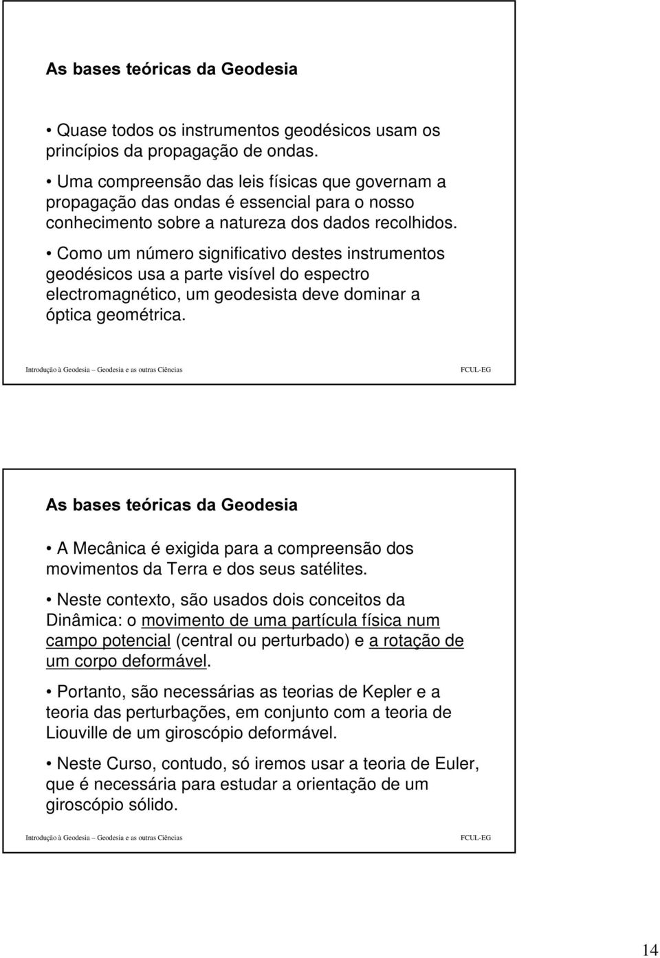 Como um número significativo destes instrumentos geodésicos usa a parte visível do espectro electromagnético, um geodesista deve dominar a óptica geométrica.