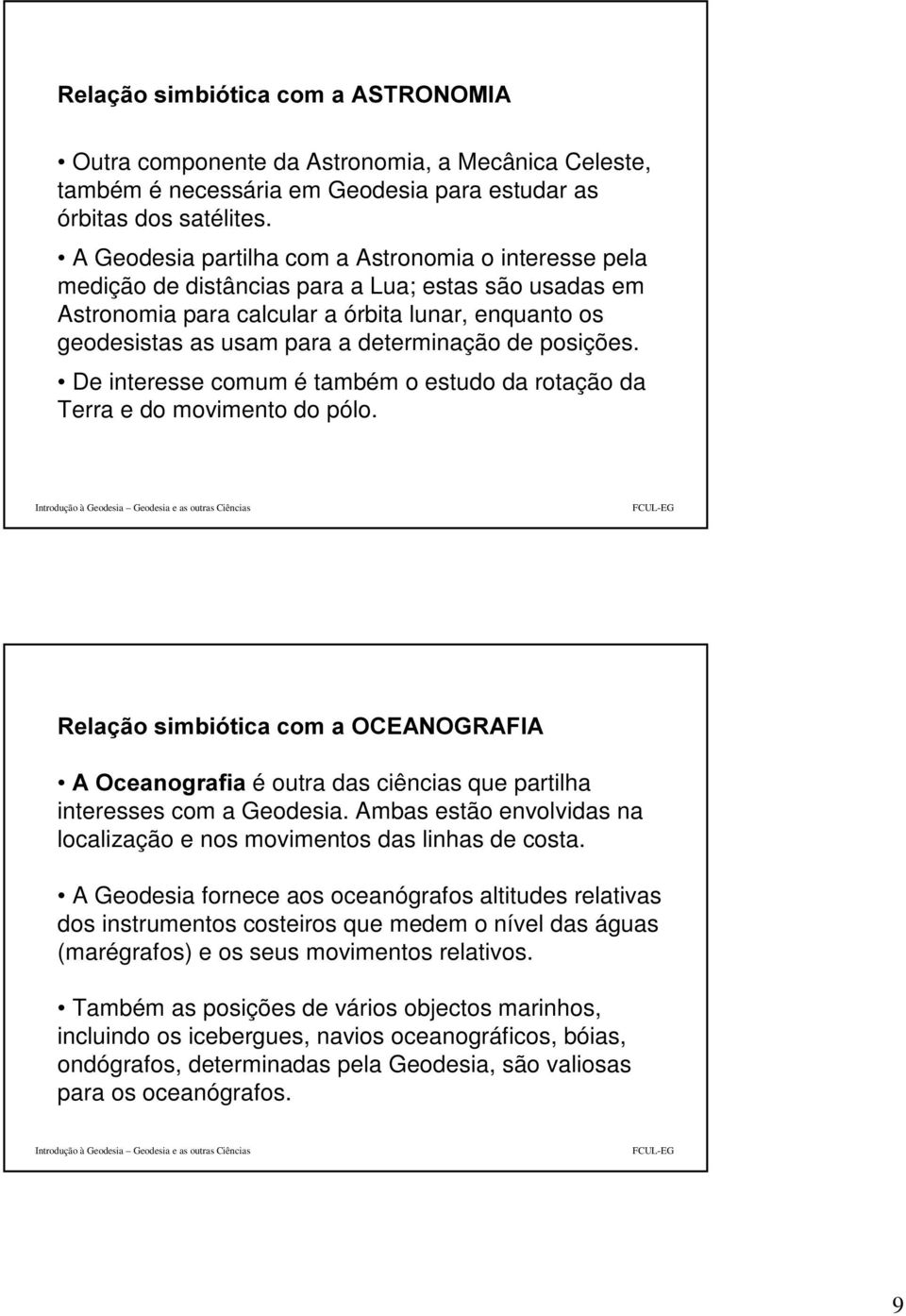 determinação de posições. De interesse comum é também o estudo da rotação da Terra e do movimento do pólo.