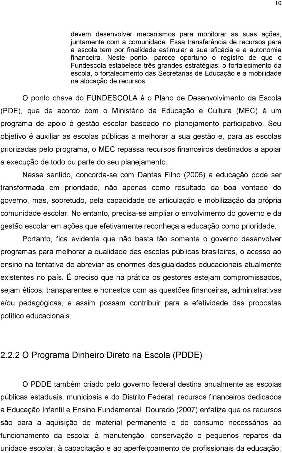 Neste ponto, parece oportuno o registro de que o Fundescola estabelece três grandes estratégias: o fortalecimento da escola, o fortalecimento das Secretarias de Educação e a mobilidade na alocação de