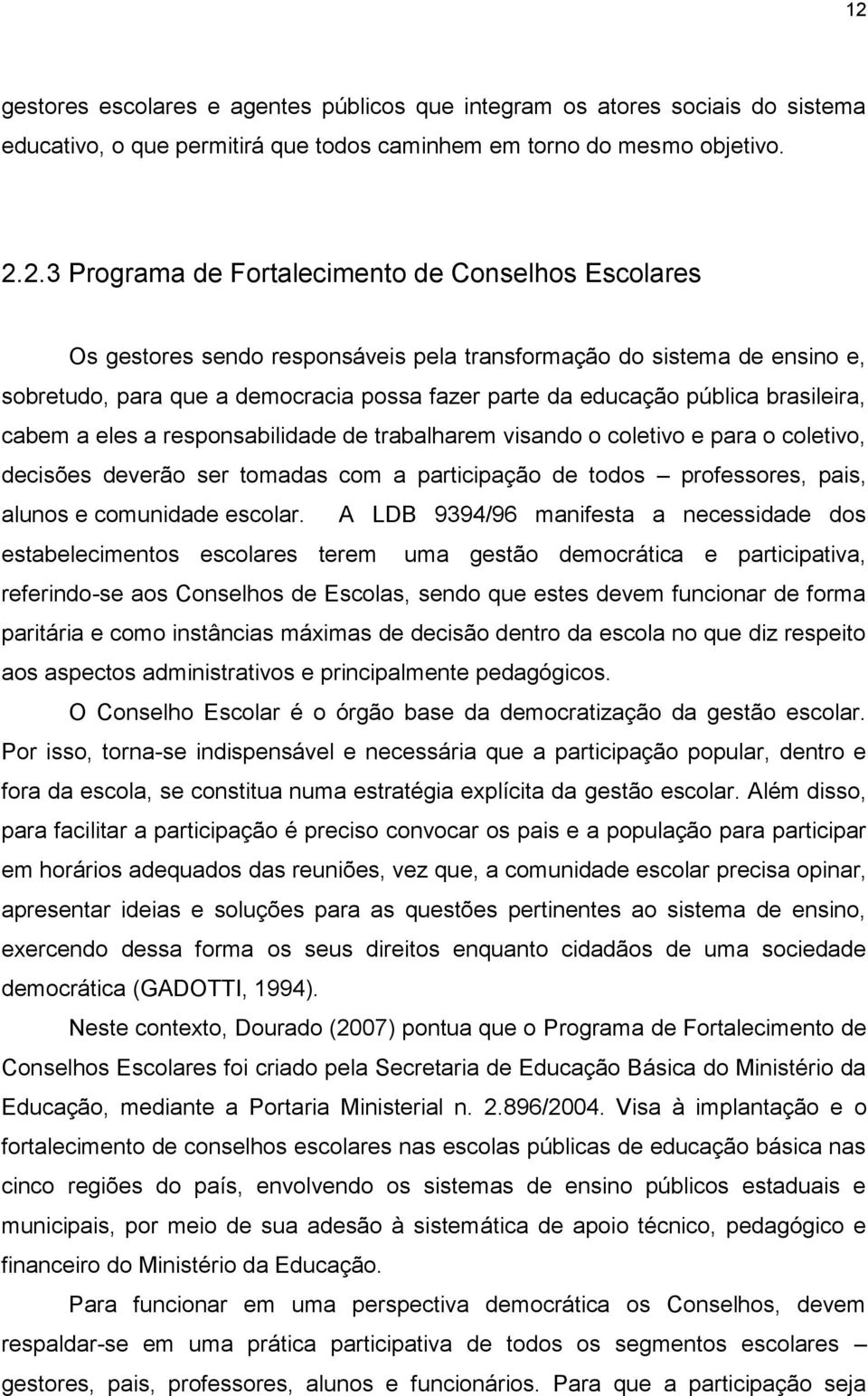 responsabilidade de trabalharem visando o coletivo e para o coletivo, decisões deverão ser tomadas com a participação de todos professores, pais, alunos e comunidade escolar.