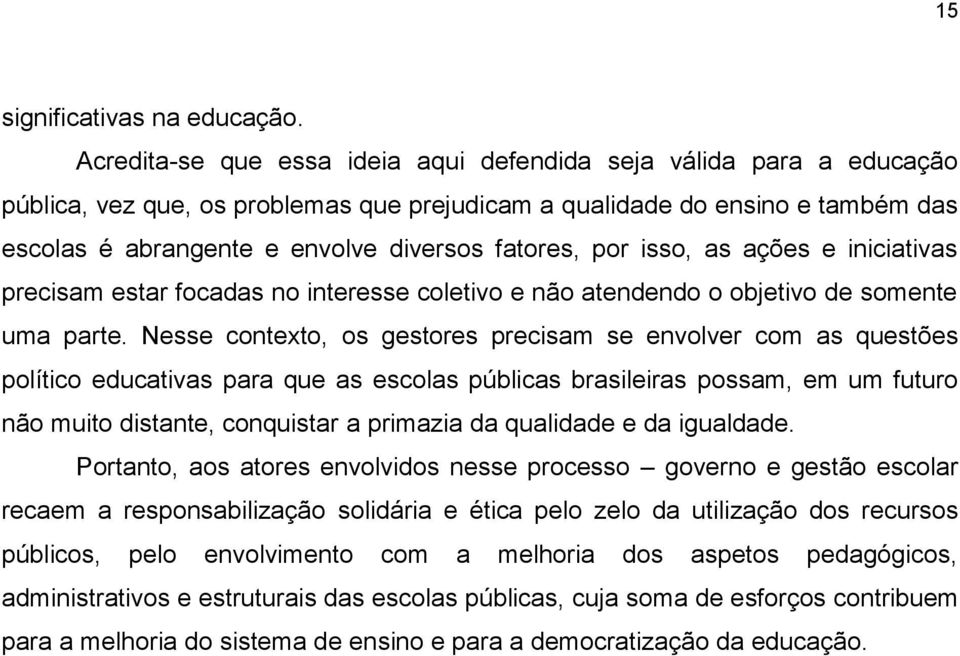 por isso, as ações e iniciativas precisam estar focadas no interesse coletivo e não atendendo o objetivo de somente uma parte.