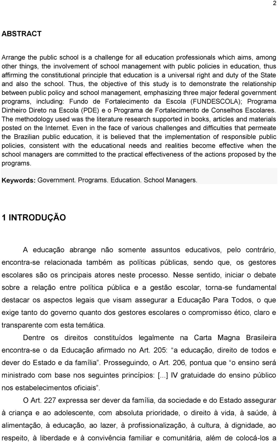 Thus, the objective of this study is to demonstrate the relationship between public policy and school management, emphasizing three major federal government programs, including: Fundo de