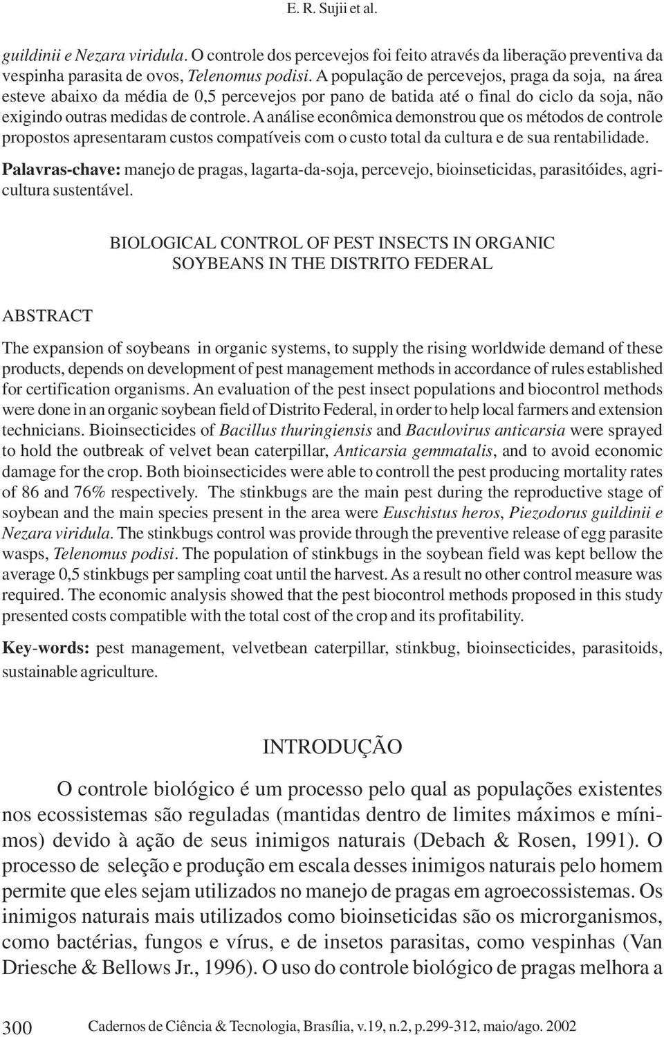 A análise econômica demonstrou que os métodos de controle propostos apresentaram custos compatíveis com o custo total da cultura e de sua rentabilidade.