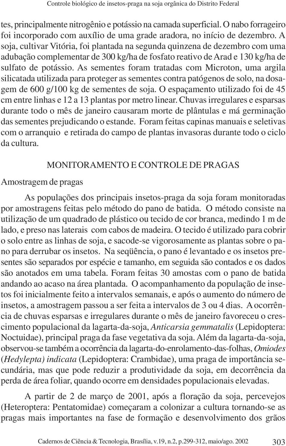 A soja, cultivar Vitória, foi plantada na segunda quinzena de dezembro com uma adubação complementar de 300 kg/ha de fosfato reativo de Arad e 130 kg/ha de sulfato de potássio.