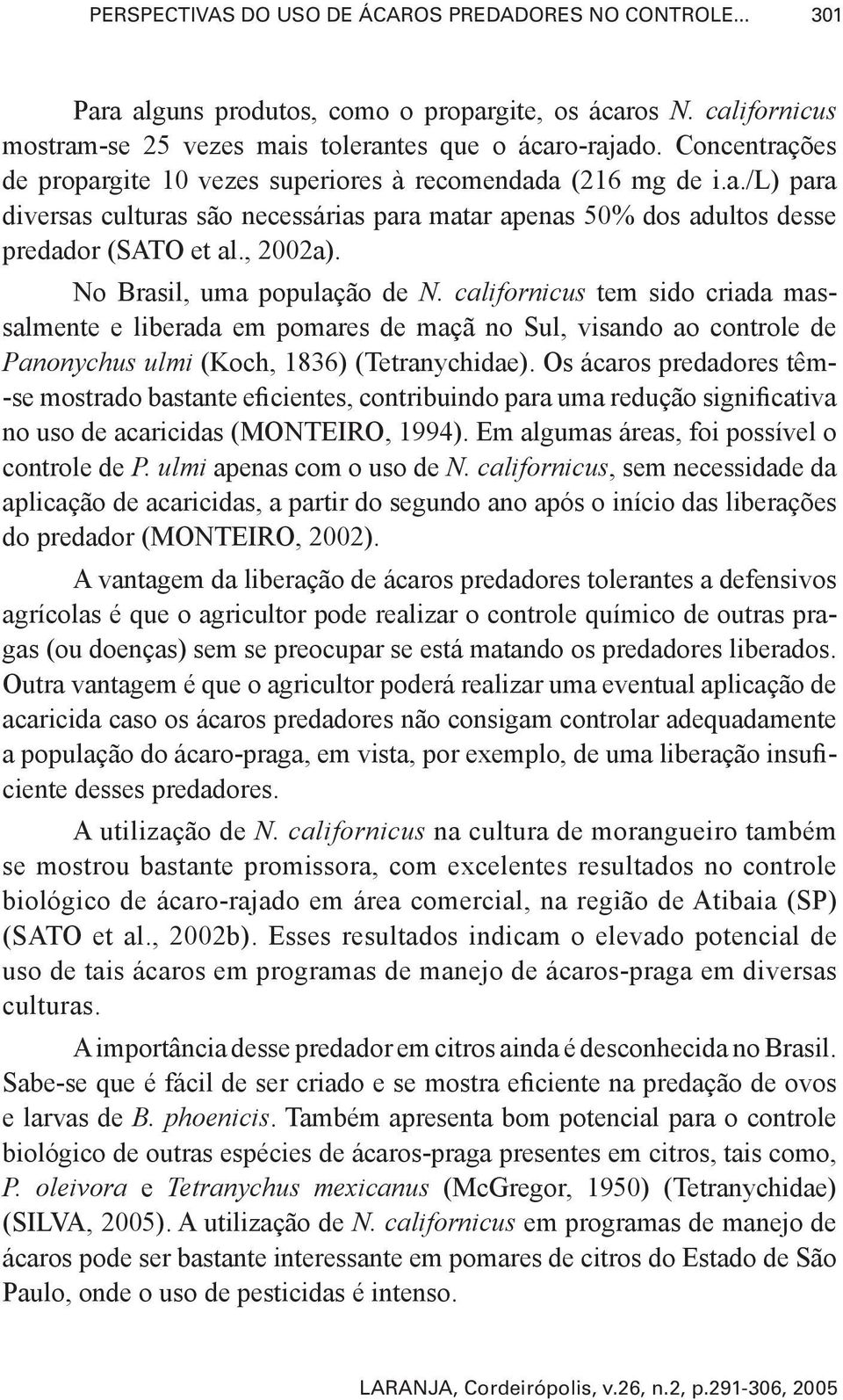 No Brasil, uma população de N. californicus tem sido criada massalmente e liberada em pomares de maçã no Sul, visando ao controle de Panonychus ulmi (Koch, 1836) (Tetranychidae).