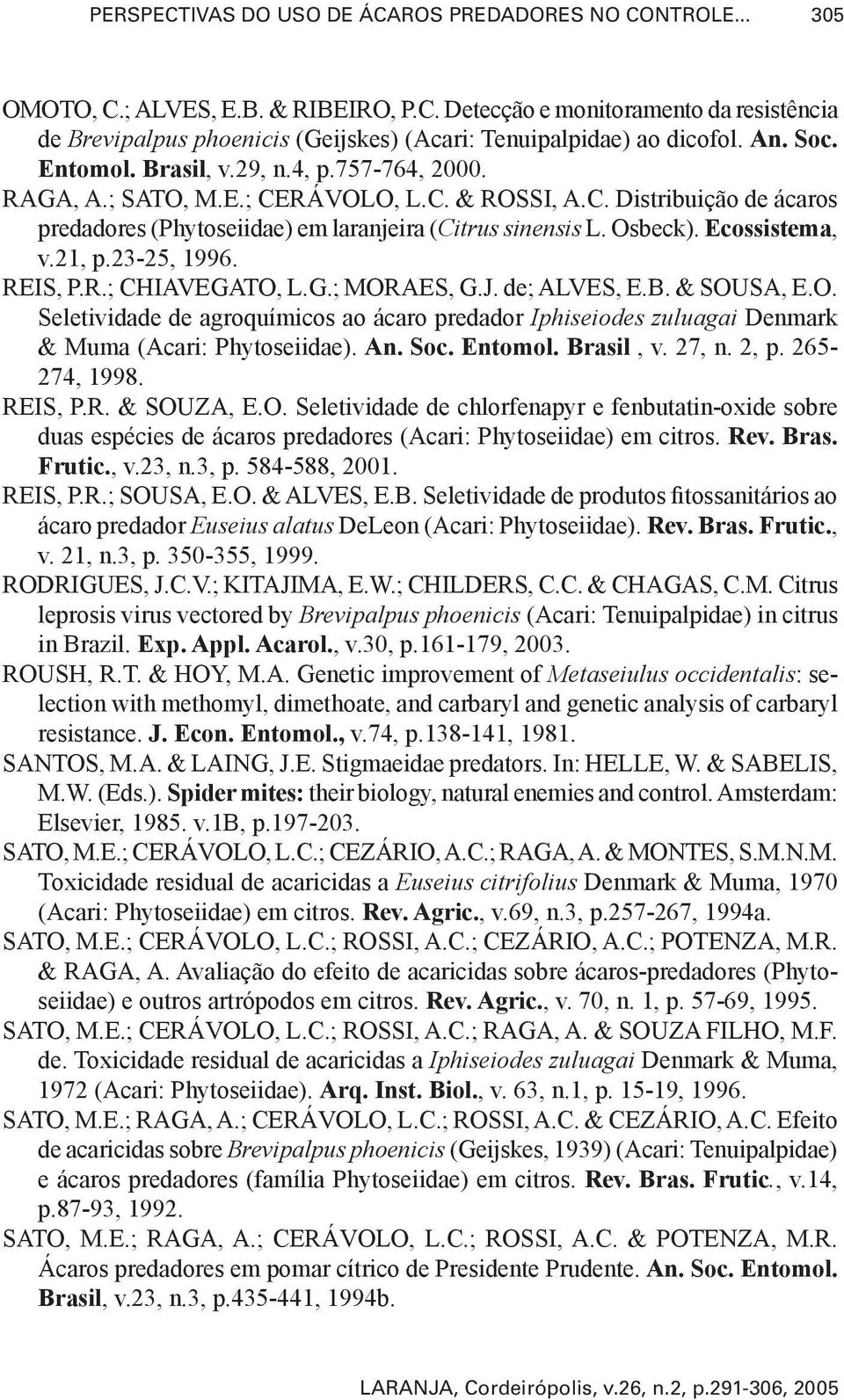 Ecossistema, v.21, p.23-25, 1996. REIS, P.R.; CHIAVEGATO, L.G.; MORAES, G.J. de; ALVES, E.B. & SOUSA, E.O. Seletividade de agroquímicos ao ácaro predador Iphiseiodes zuluagai Denmark & Muma (Acari: Phytoseiidae).