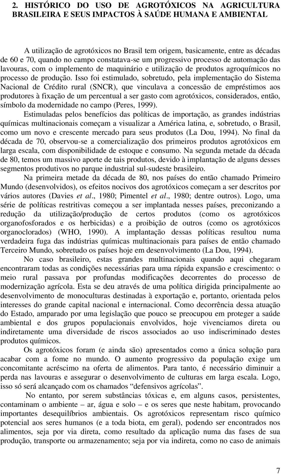 Isso foi estimulado, sobretudo, pela implementação do Sistema Nacional de Crédito rural (SNCR), que vinculava a concessão de empréstimos aos produtores à fixação de um percentual a ser gasto com