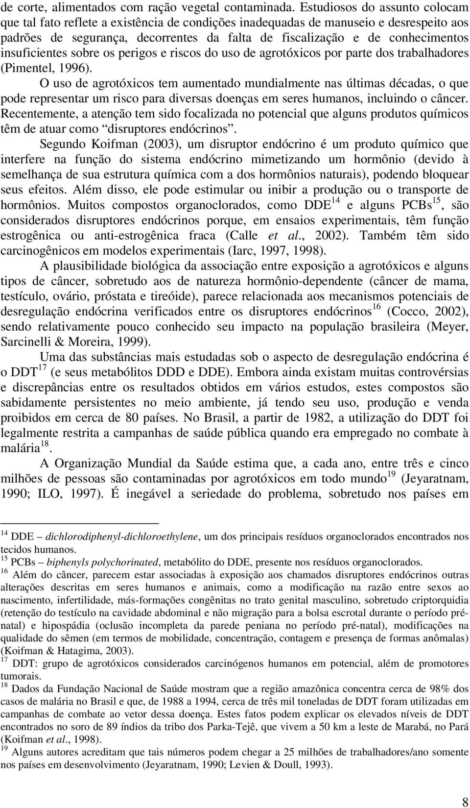 insuficientes sobre os perigos e riscos do uso de agrotóxicos por parte dos trabalhadores (Pimentel, 1996).