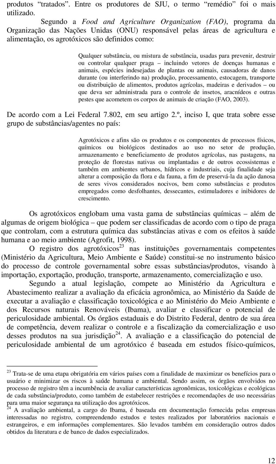 substância, ou mistura de substância, usadas para prevenir, destruir ou controlar qualquer praga incluindo vetores de doenças humanas e animais, espécies indesejadas de plantas ou animais, causadoras