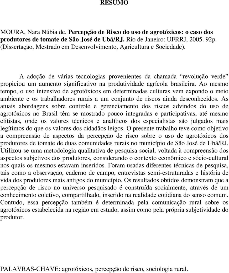 A adoção de várias tecnologias provenientes da chamada revolução verde propiciou um aumento significativo na produtividade agrícola brasileira.