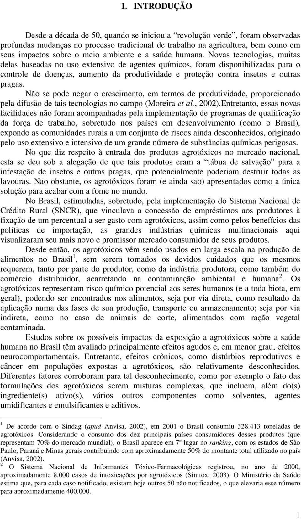 Novas tecnologias, muitas delas baseadas no uso extensivo de agentes químicos, foram disponibilizadas para o controle de doenças, aumento da produtividade e proteção contra insetos e outras pragas.