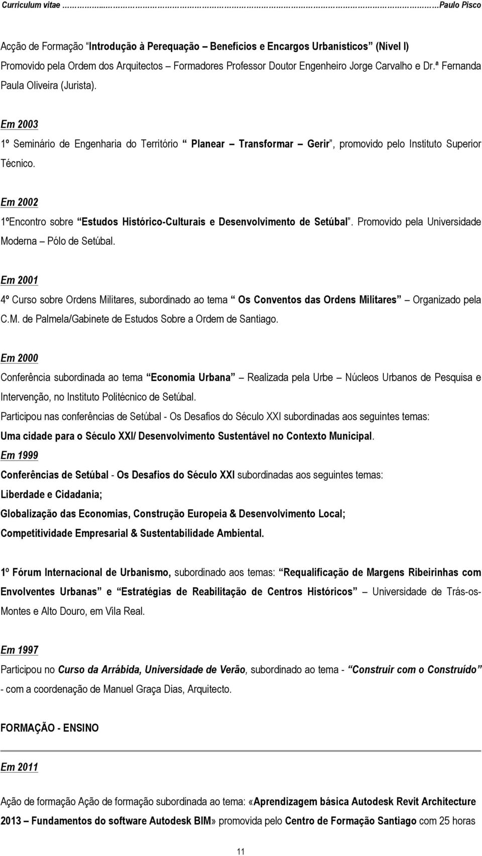 Em 2002 1ºEncontro sobre Estudos Histórico-Culturais e Desenvolvimento de Setúbal. Promovido pela Universidade Moderna Pólo de Setúbal.