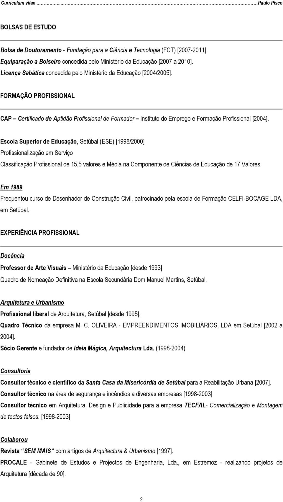 Escola Superior de Educação, Setúbal (ESE) [1998/2000] Profissionalização em Serviço Classificação Profissional de 15,5 valores e Média na Componente de Ciências de Educação de 17 Valores.