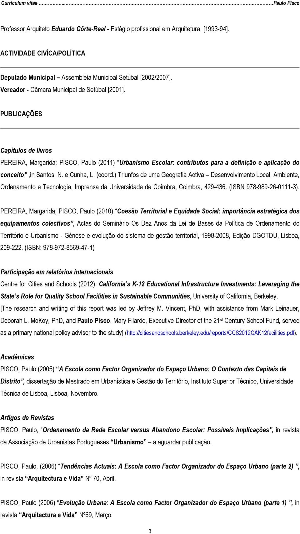 PUBLICAÇÕES Capítulos de livros PEREIRA, Margarida; PISCO, Paulo (2011) Urbanismo Escolar: contributos para a definição e aplicação do conceito,in Santos, N. e Cunha, L. (coord.