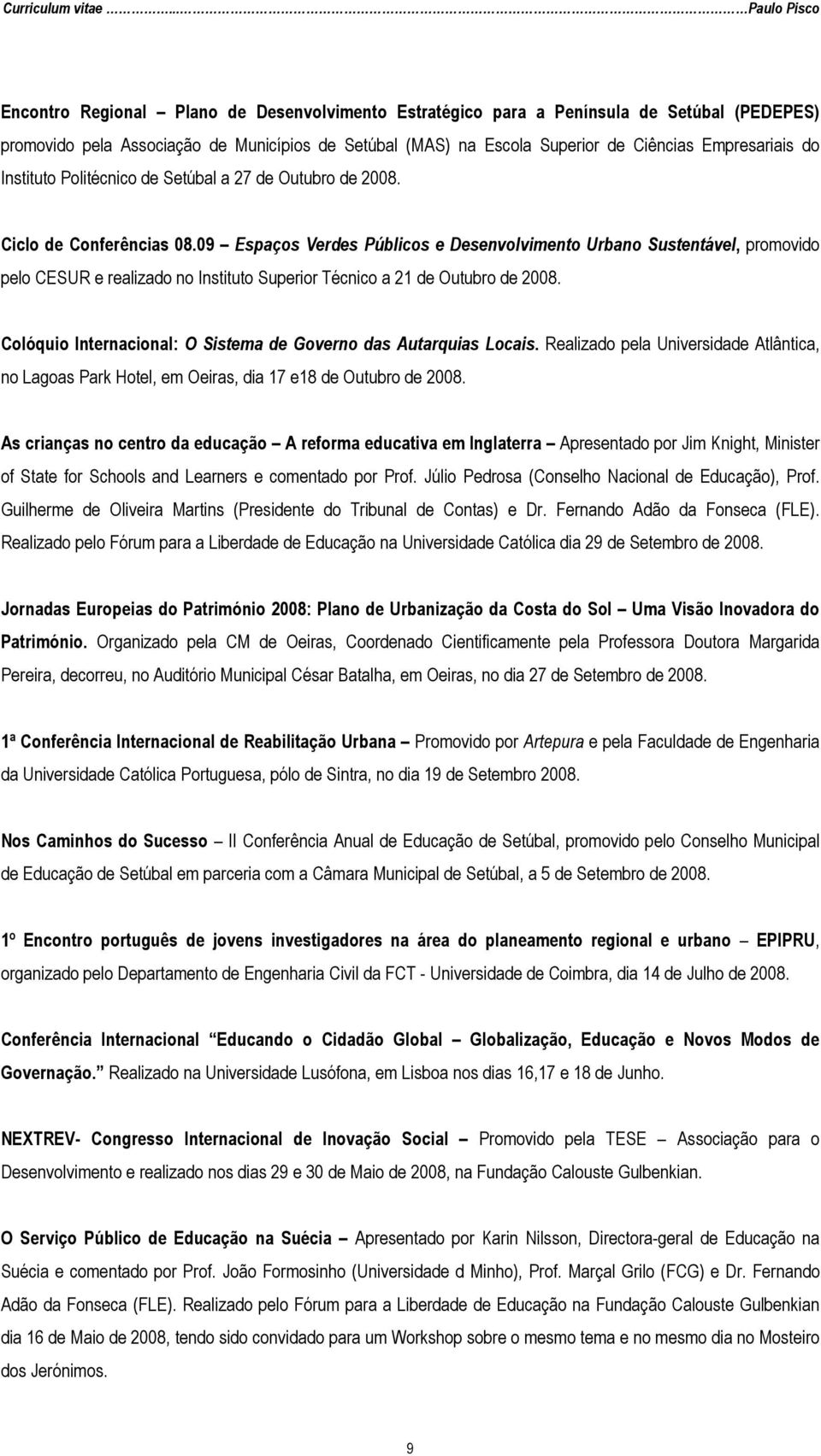 09 Espaços Verdes Públicos e Desenvolvimento Urbano Sustentável, promovido pelo CESUR e realizado no Instituto Superior Técnico a 21 de Outubro de 2008.