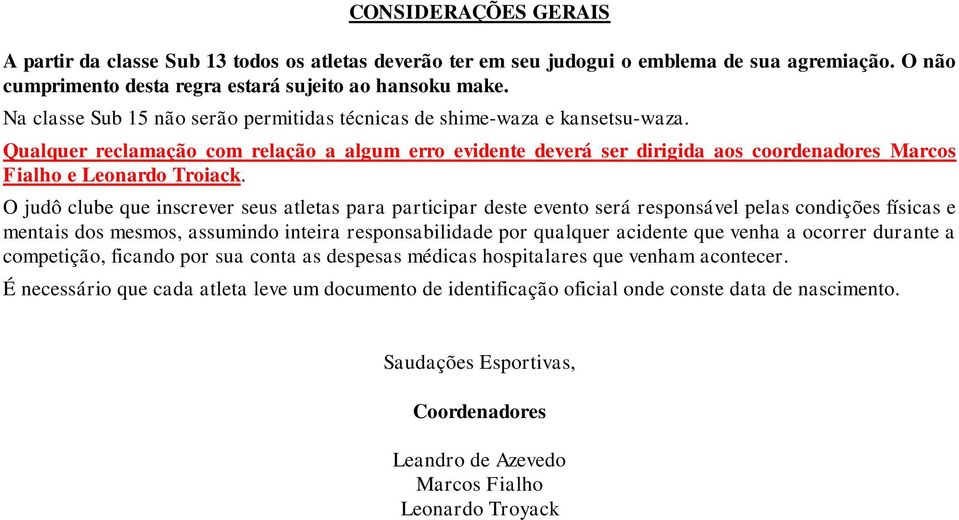 Qualquer reclamação com relação a algum erro evidente deverá ser dirigida aos coordenadores Marcos Fialho e Leonardo Troiack.