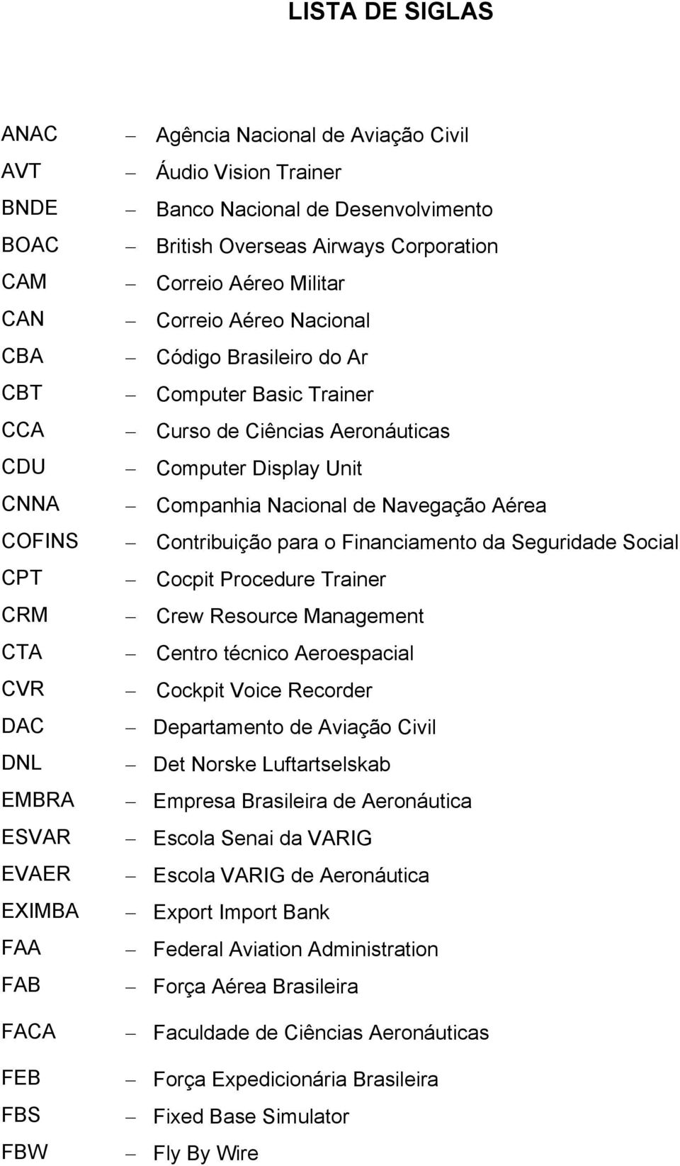 Computer Display Unit Companhia Nacional de Navegação Aérea Contribuição para o Financiamento da Seguridade Social Cocpit Procedure Trainer Crew Resource Management Centro técnico Aeroespacial