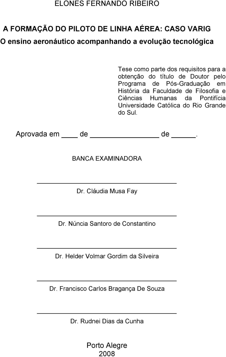 Ciências Humanas da Pontifícia Universidade Católica do Rio Grande do Sul. Aprovada em de de. BANCA EXAMINADORA Dr. Cláudia Musa Fay Dr.