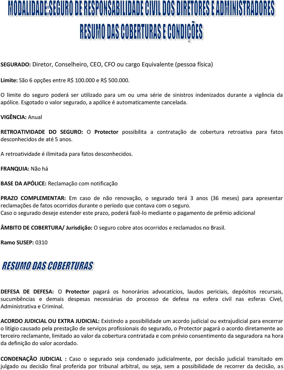 VIGÊNCIA: Anual RETROATIVIDADE DO SEGURO: O Protector possibilita a contratação de cobertura retroativa para fatos desconhecidos de até 5 anos. A retroatividade é ilimitada para fatos desconhecidos.