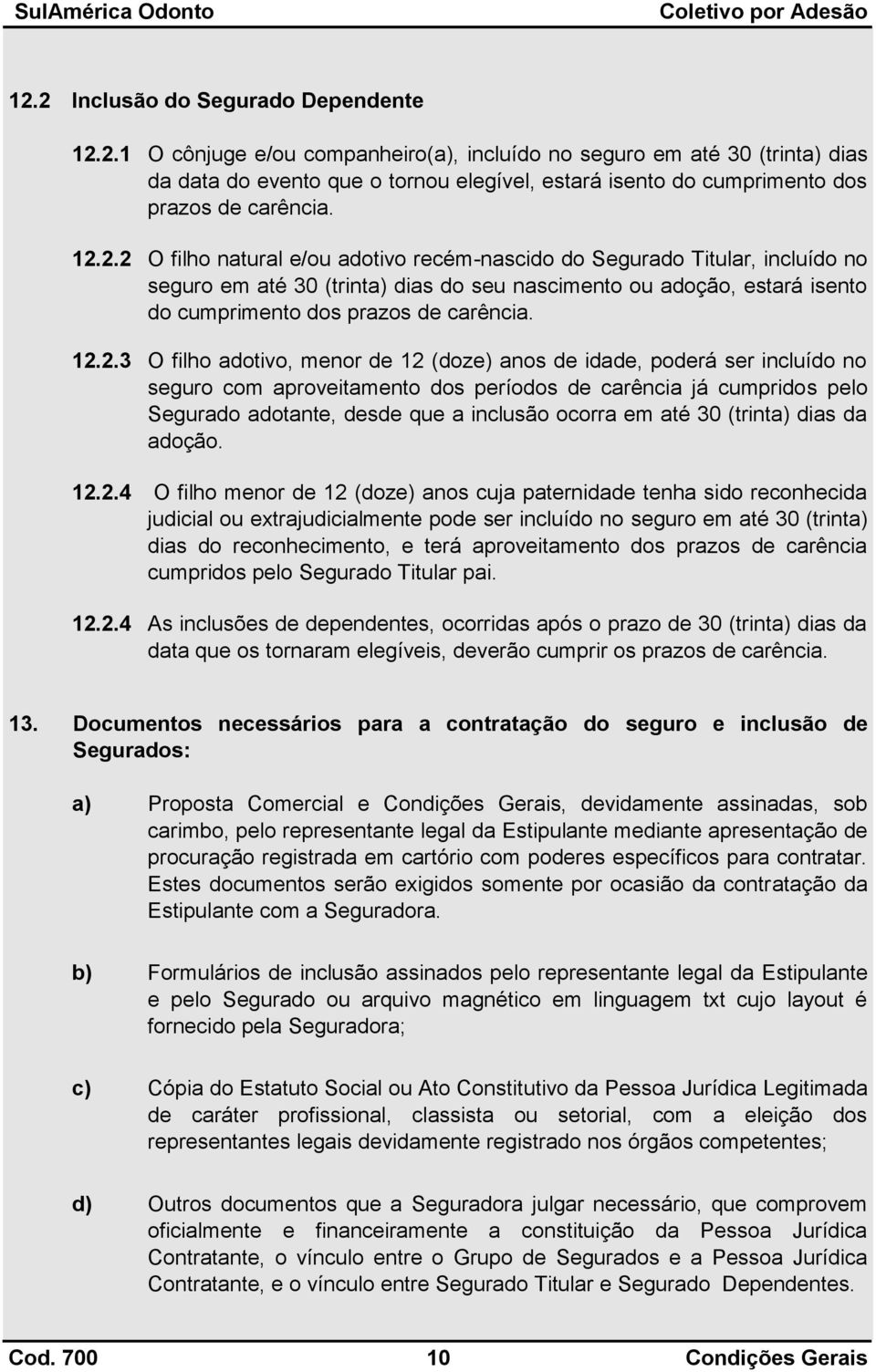 2.3 O filho adotivo, menor de 12 (doze) anos de idade, poderá ser incluído no seguro com aproveitamento dos períodos de carência já cumpridos pelo Segurado adotante, desde que a inclusão ocorra em