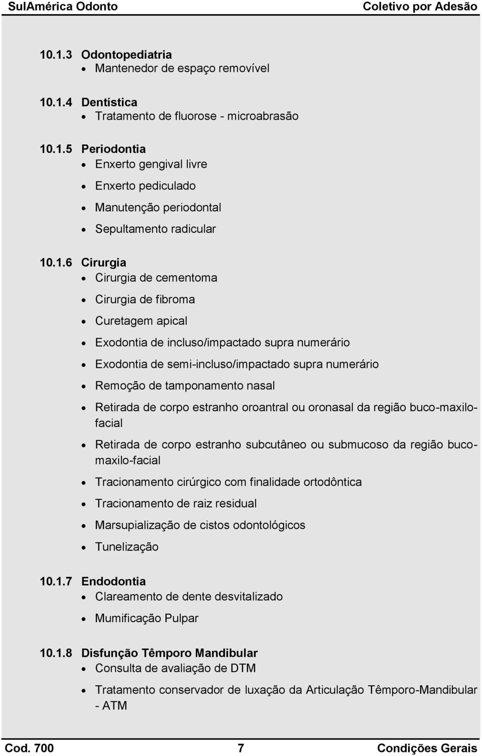 nasal Retirada de corpo estranho oroantral ou oronasal da região buco-maxilofacial Retirada de corpo estranho subcutâneo ou submucoso da região bucomaxilo-facial Tracionamento cirúrgico com