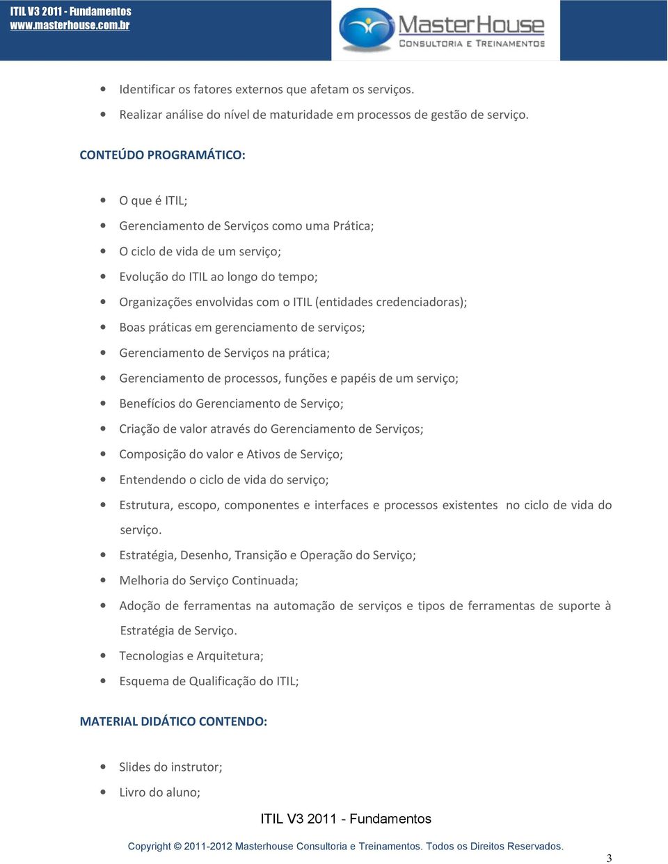 credenciadoras); Boas práticas em gerenciamento de serviços; Gerenciamento de Serviços na prática; Gerenciamento de processos, funções e papéis de um serviço; Benefícios do Gerenciamento de Serviço;