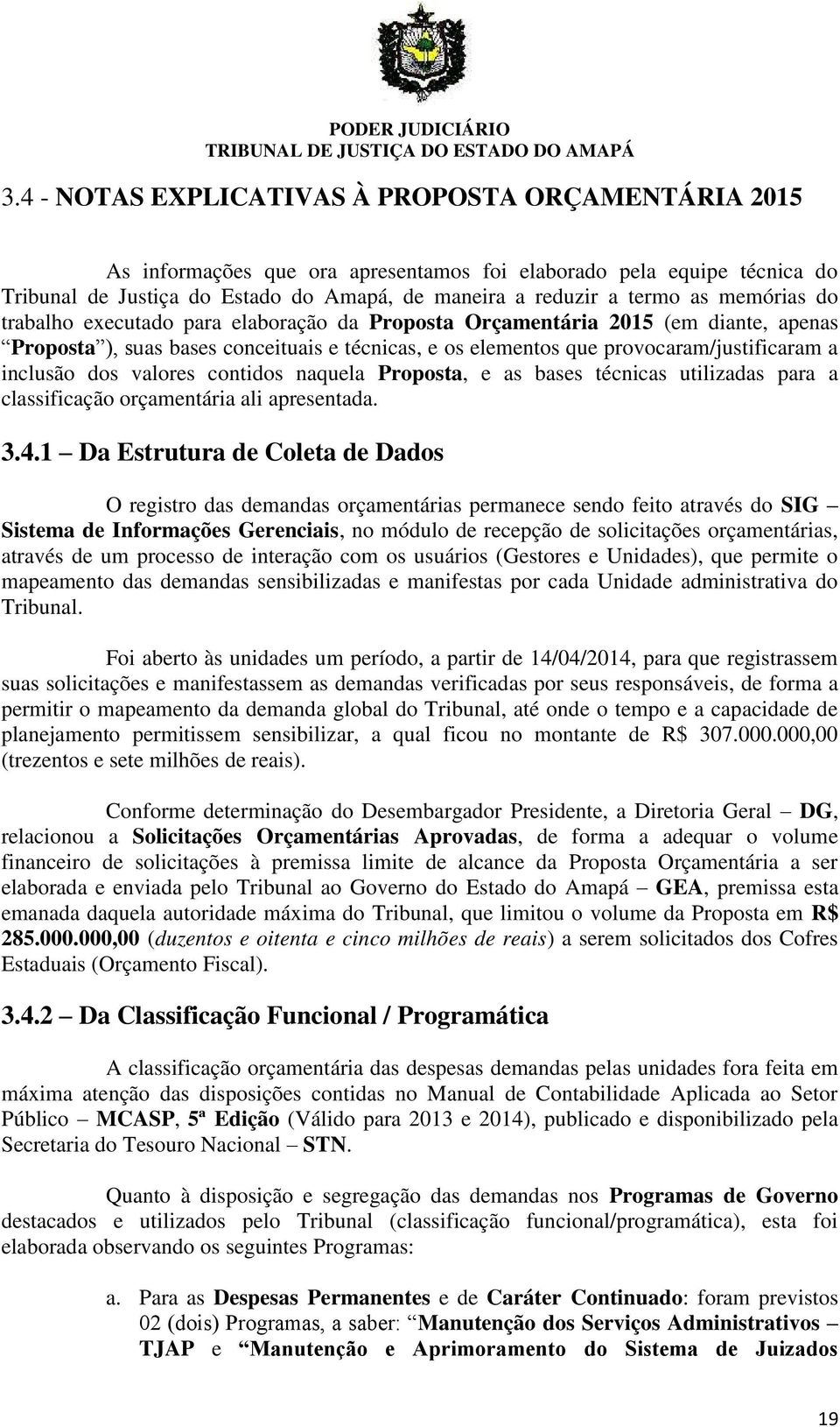 memórias do trabalho executado para elaboração da Proposta Orçamentária 2015 (em diante, apenas Proposta ), suas bases conceituais e técnicas, e os elementos que provocaram/justificaram a inclusão