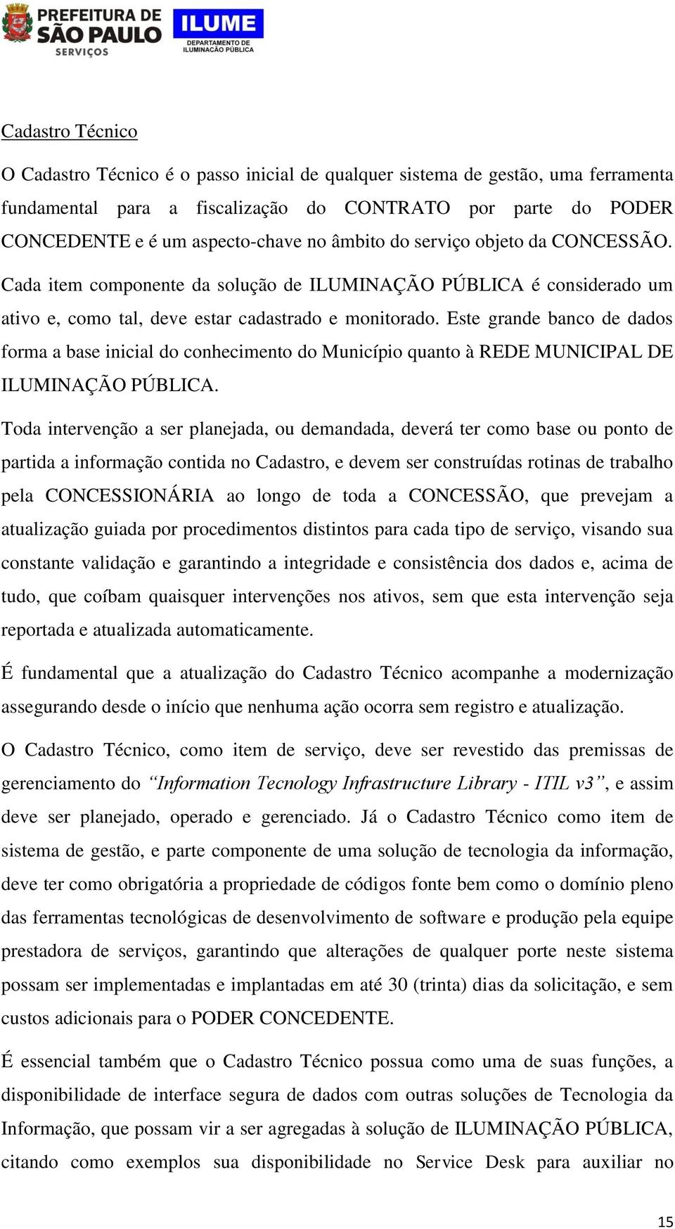 Este grande banco de dados forma a base inicial do conhecimento do Município quanto à REDE MUNICIPAL DE ILUMINAÇÃO PÚBLICA.