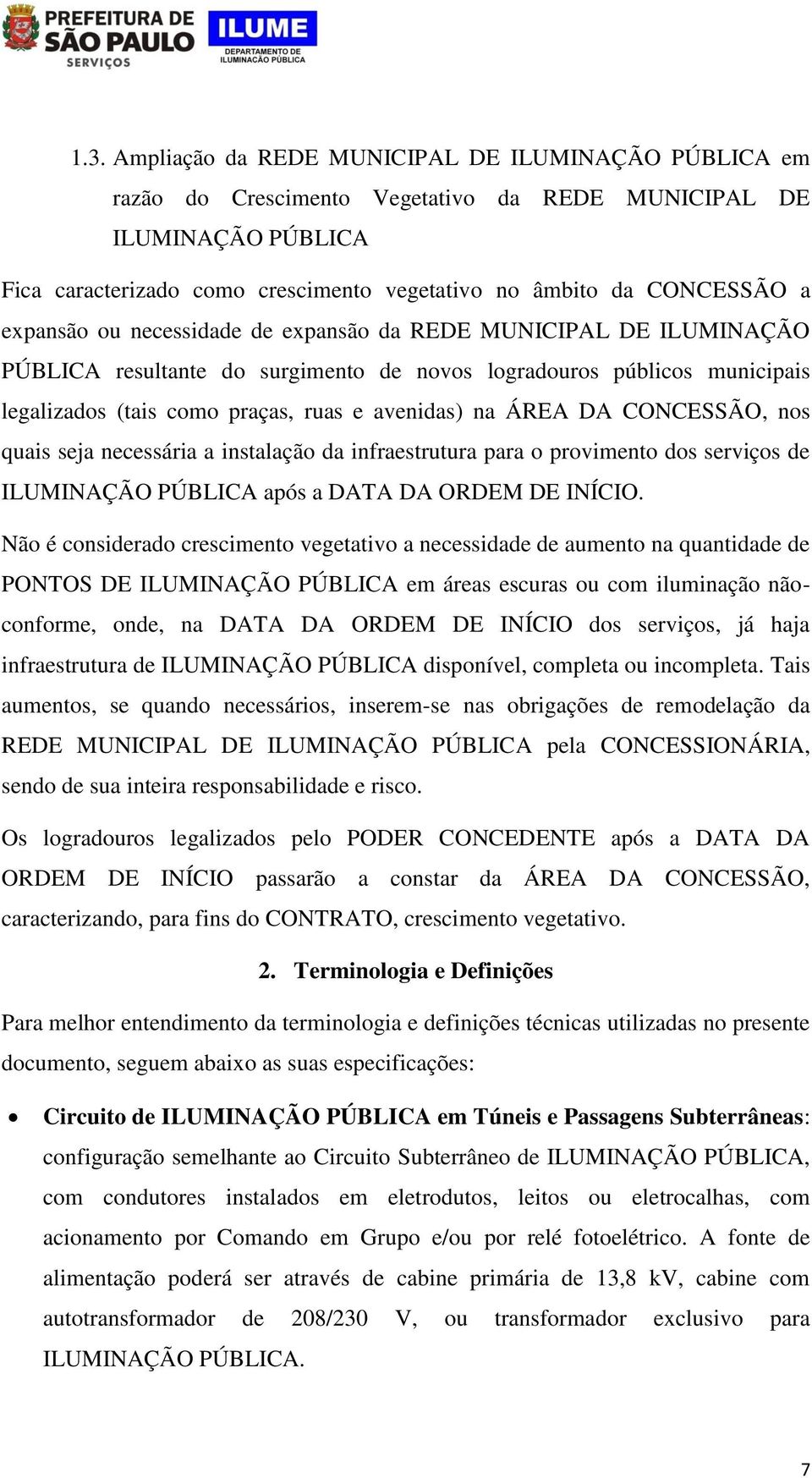 DA CONCESSÃO, nos quais seja necessária a instalação da infraestrutura para o provimento dos serviços de ILUMINAÇÃO PÚBLICA após a DATA DA ORDEM DE INÍCIO.