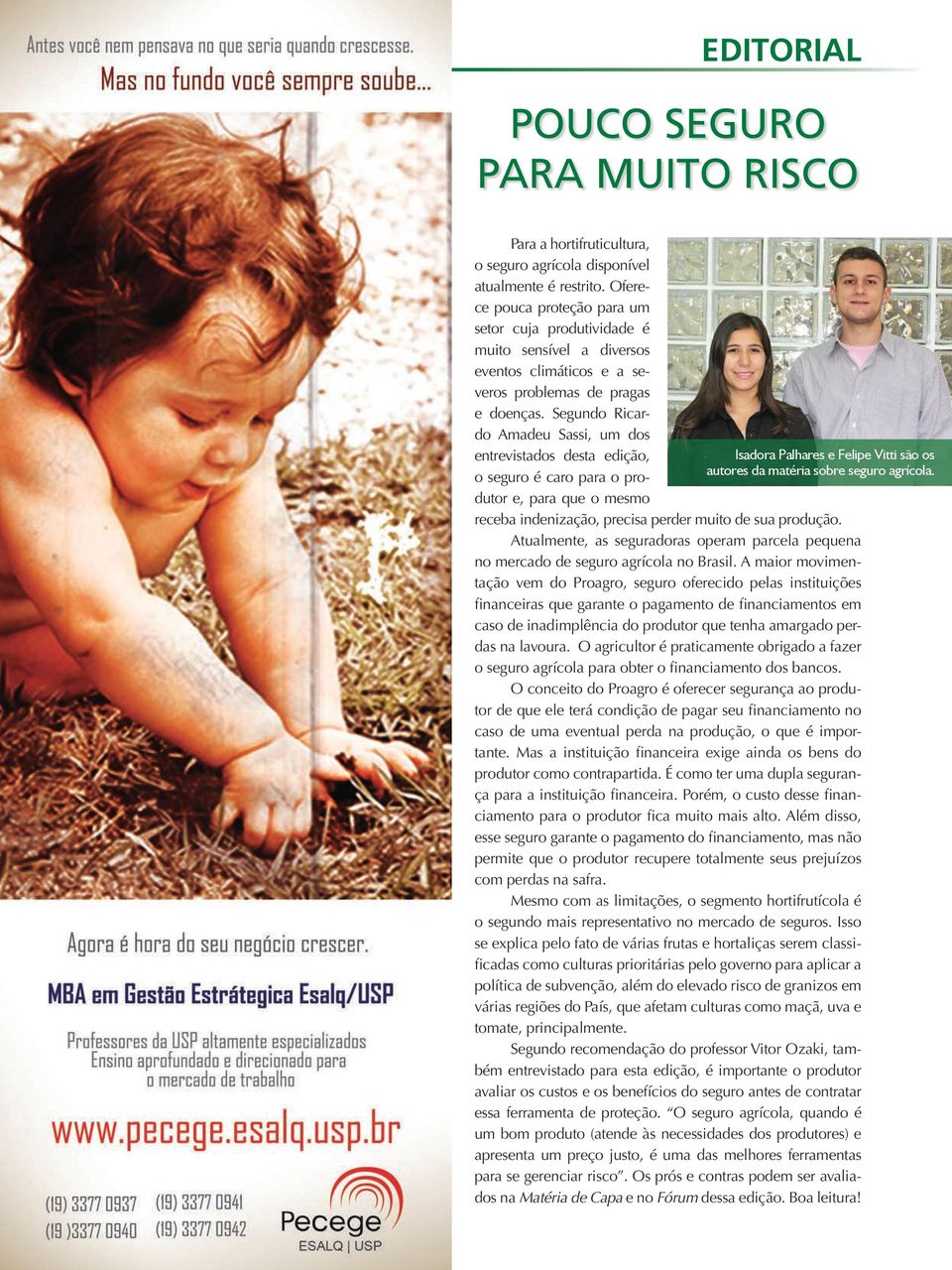 Segundo Ricardo Amadeu Sassi, um dos entrevistados desta edição, Isadora Palhares e Felipe Vitti são os o seguro é caro para o produtor e, para que o mesmo autores da matéria sobre seguro agrícola.