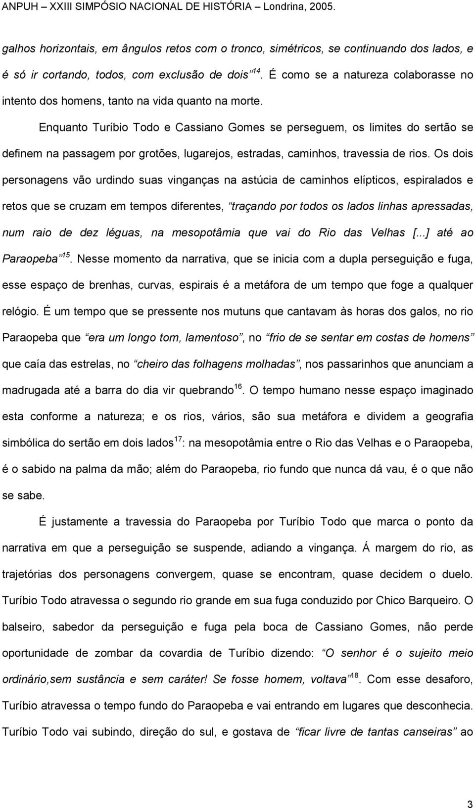 Enquanto Turíbio Todo e Cassiano Gomes se perseguem, os limites do sertão se definem na passagem por grotões, lugarejos, estradas, caminhos, travessia de rios.