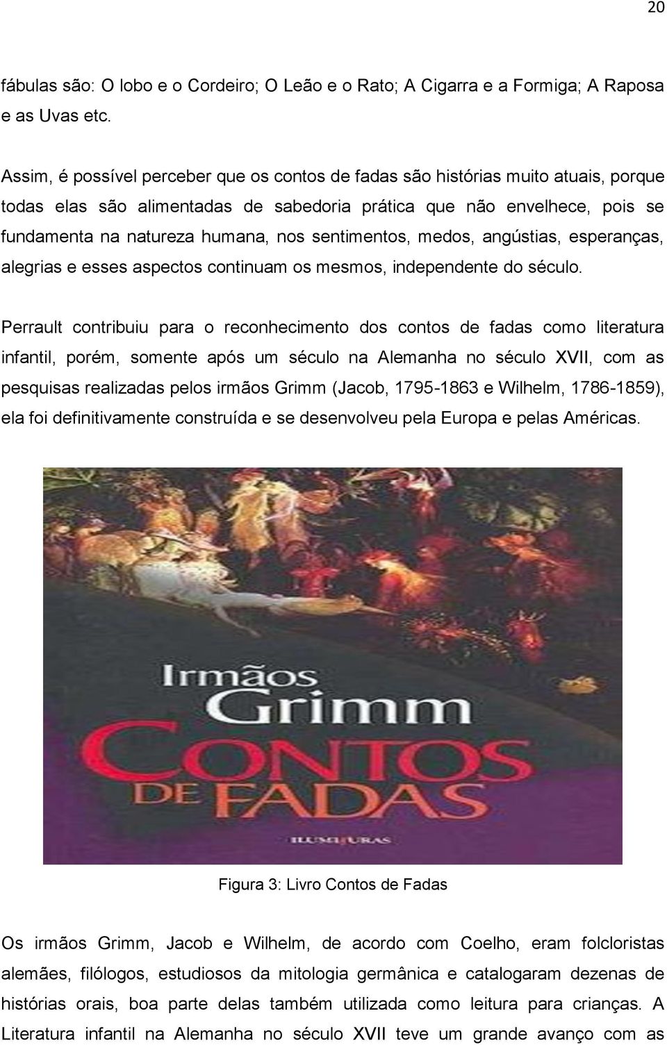 sentimentos, medos, angústias, esperanças, alegrias e esses aspectos continuam os mesmos, independente do século.