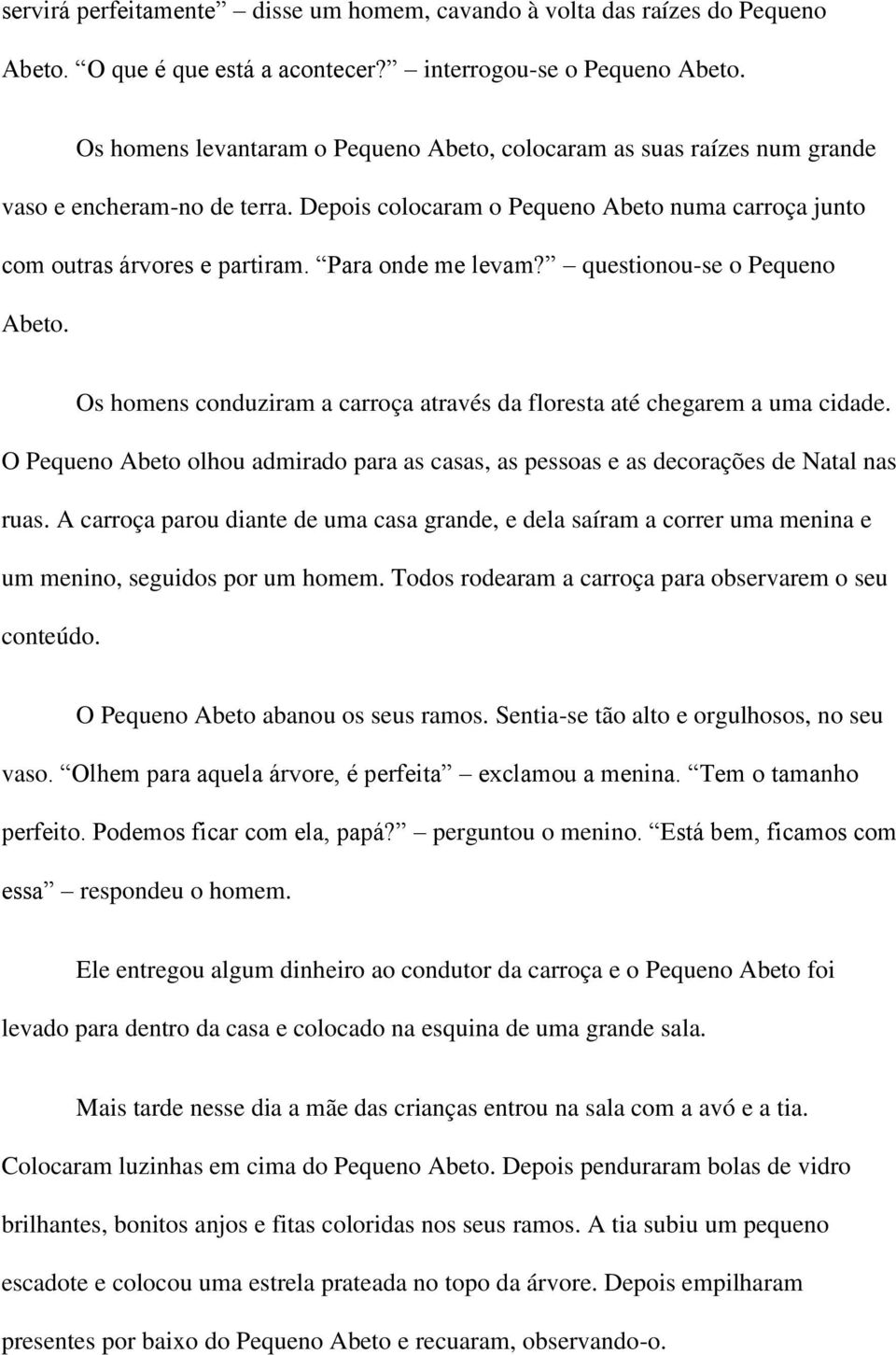 Para onde me levam? questionou-se o Pequeno Abeto. Os homens conduziram a carroça através da floresta até chegarem a uma cidade.