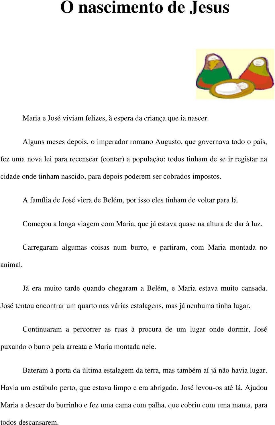 depois poderem ser cobrados impostos. A família de José viera de Belém, por isso eles tinham de voltar para lá. Começou a longa viagem com Maria, que já estava quase na altura de dar à luz. animal.