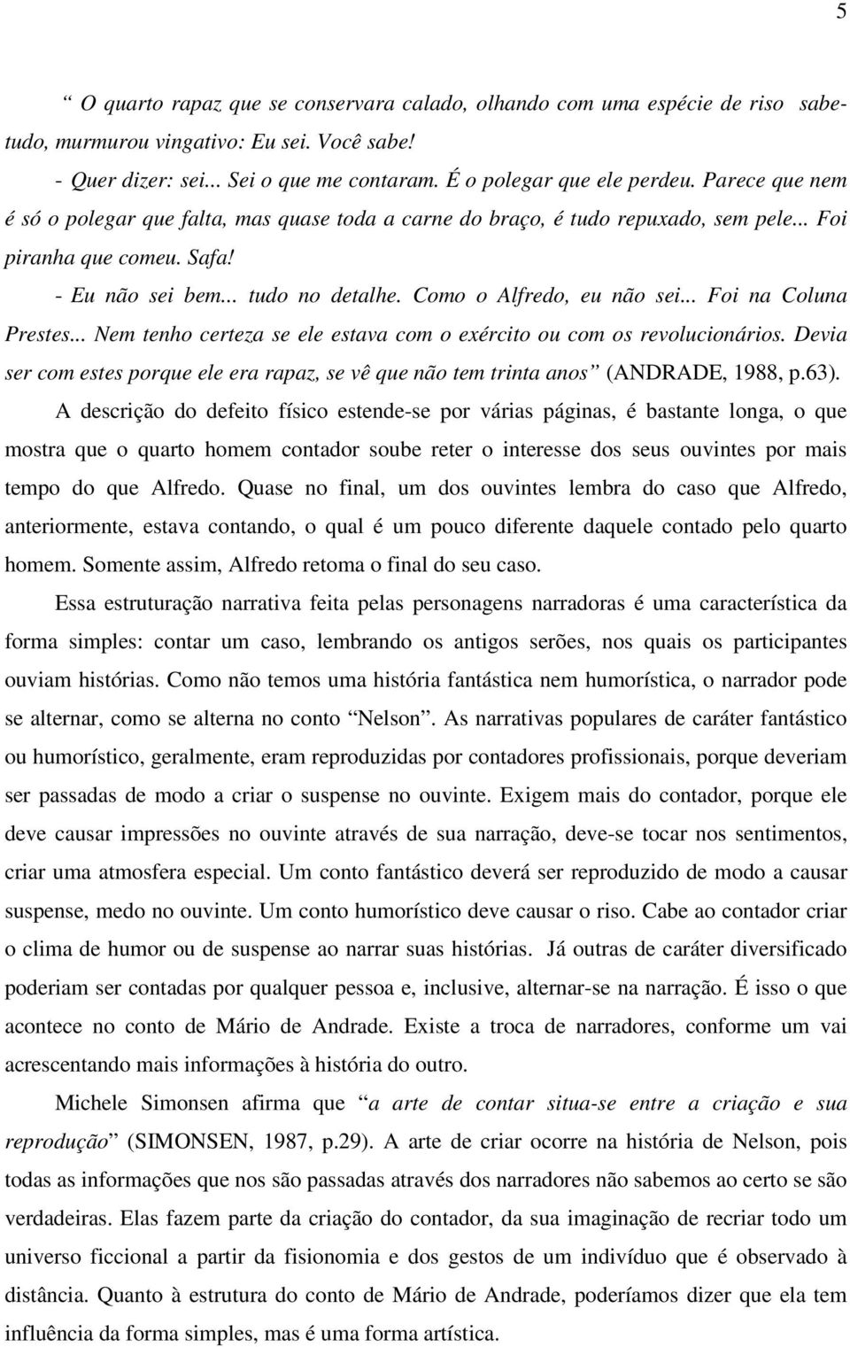 .. Foi na Coluna Prestes... Nem tenho certeza se ele estava com o exército ou com os revolucionários. Devia ser com estes porque ele era rapaz, se vê que não tem trinta anos (ANDRADE, 1988, p.63).